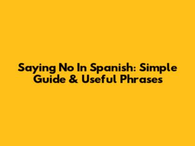 Saying No In Spanish: Simple Guide & Useful Phrases