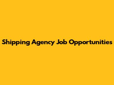 Shipping Agency Job Opportunities