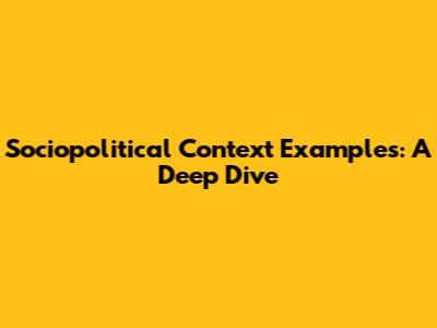 Sociopolitical Context Examples: A Deep Dive