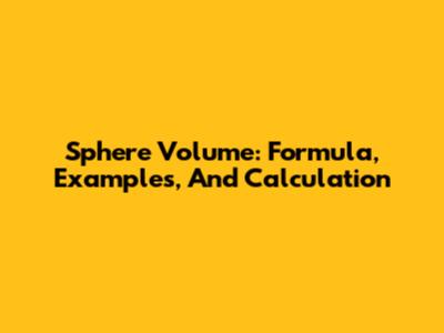 Sphere Volume: Formula, Examples, And Calculation