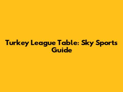 Turkey League Table: Sky Sports Guide