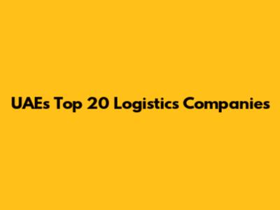 UAE's Top 20 Logistics Companies