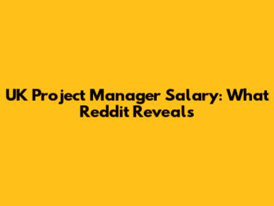UK Project Manager Salary: What Reddit Reveals