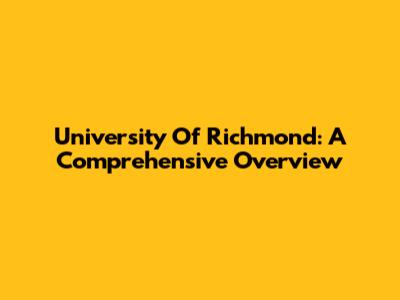 University Of Richmond: A Comprehensive Overview